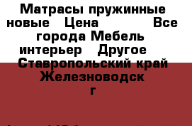 Матрасы пружинные новые › Цена ­ 4 250 - Все города Мебель, интерьер » Другое   . Ставропольский край,Железноводск г.